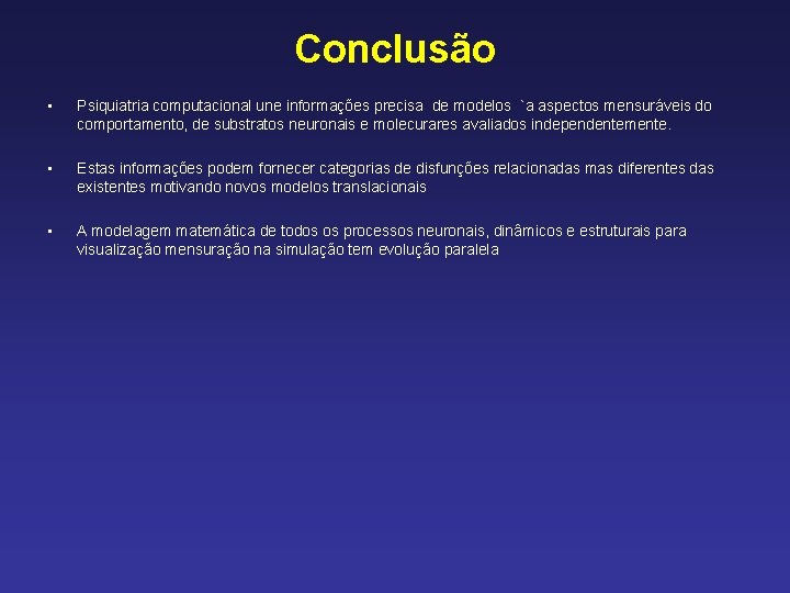 Conclusão • Psiquiatria computacional une informações precisa de modelos `a aspectos mensuráveis do comportamento,