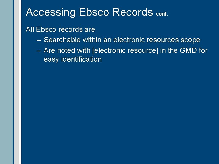 Accessing Ebsco Records cont. All Ebsco records are – Searchable within an electronic resources