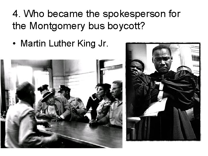 4. Who became the spokesperson for the Montgomery bus boycott? • Martin Luther King