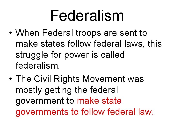 Federalism • When Federal troops are sent to make states follow federal laws, this