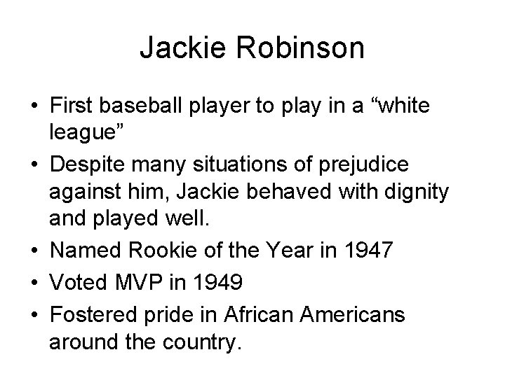 Jackie Robinson • First baseball player to play in a “white league” • Despite