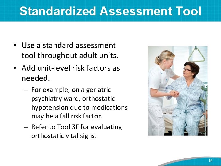 Standardized Assessment Tool • Use a standard assessment tool throughout adult units. • Add