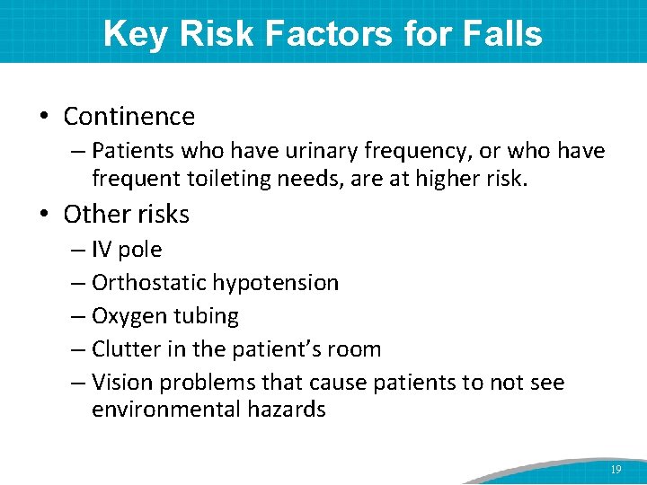 Key Risk Factors for Falls • Continence – Patients who have urinary frequency, or