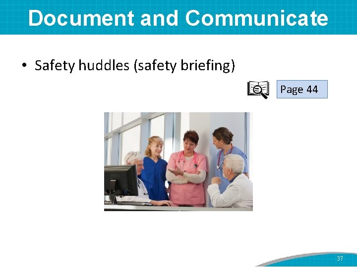 Document and Communicate • Safety huddles (safety briefing) Page 44 37 