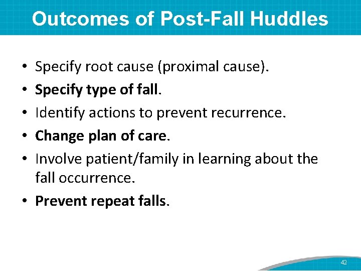 Outcomes of Post-Fall Huddles Specify root cause (proximal cause). Specify type of fall. Identify