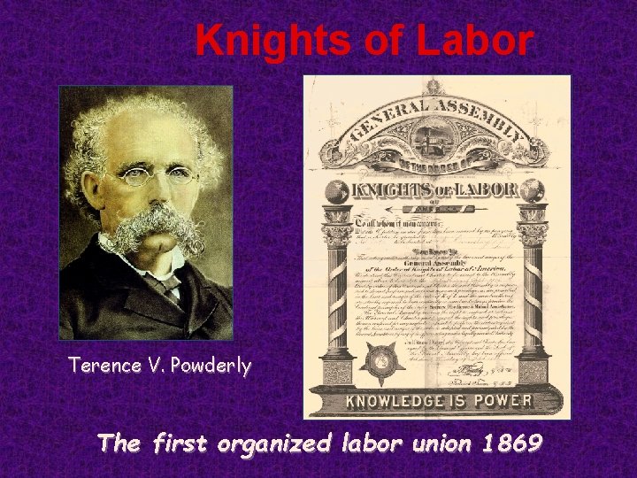Knights of Labor Terence V. Powderly The first organized labor union 1869 