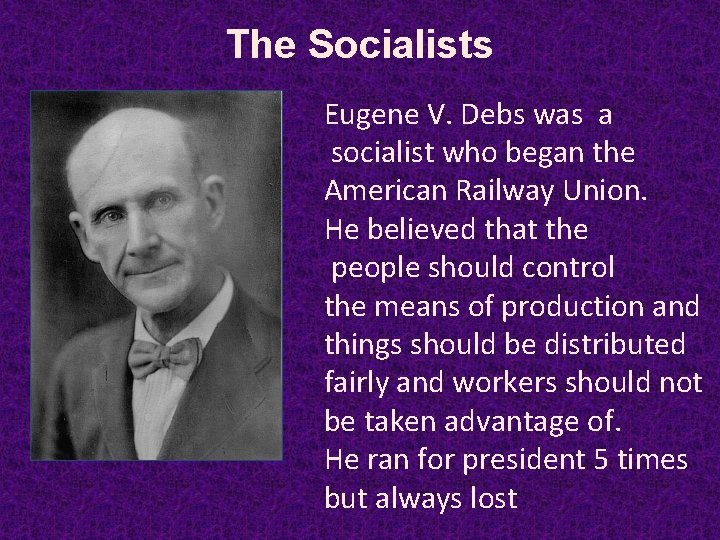 The Socialists Eugene V. Debs was a socialist who began the American Railway Union.
