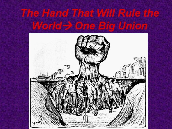 The Hand That Will Rule the World One Big Union 