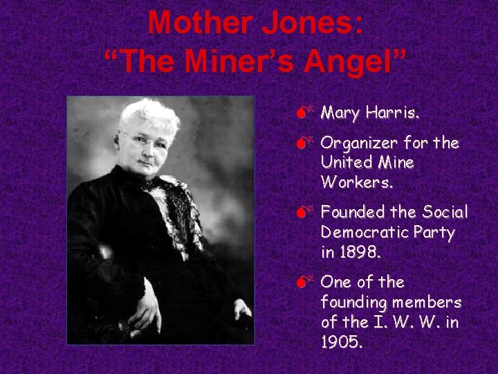 Mother Jones: “The Miner’s Angel” M Mary Harris. M Organizer for the United Mine