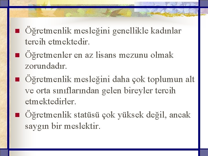 n n Öğretmenlik mesleğini genellikle kadınlar tercih etmektedir. Öğretmenler en az lisans mezunu olmak