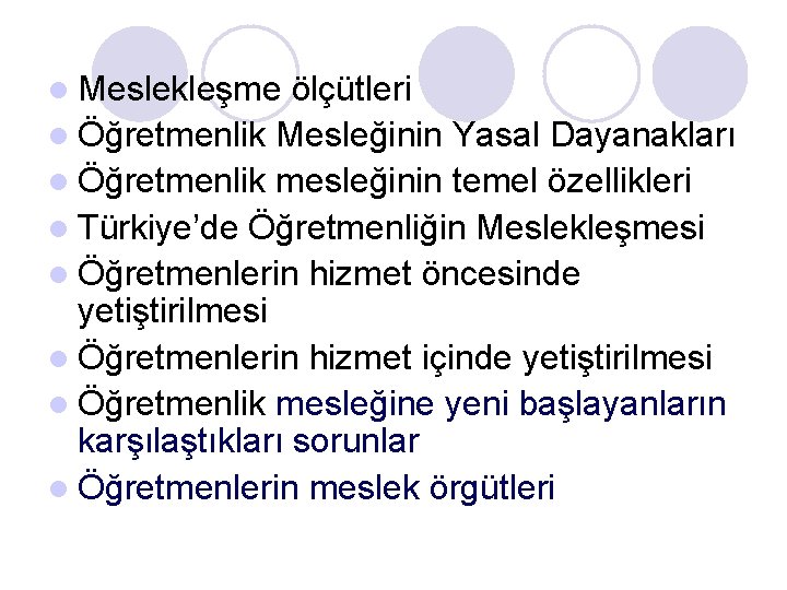 l Meslekleşme ölçütleri l Öğretmenlik Mesleğinin Yasal Dayanakları l Öğretmenlik mesleğinin temel özellikleri l