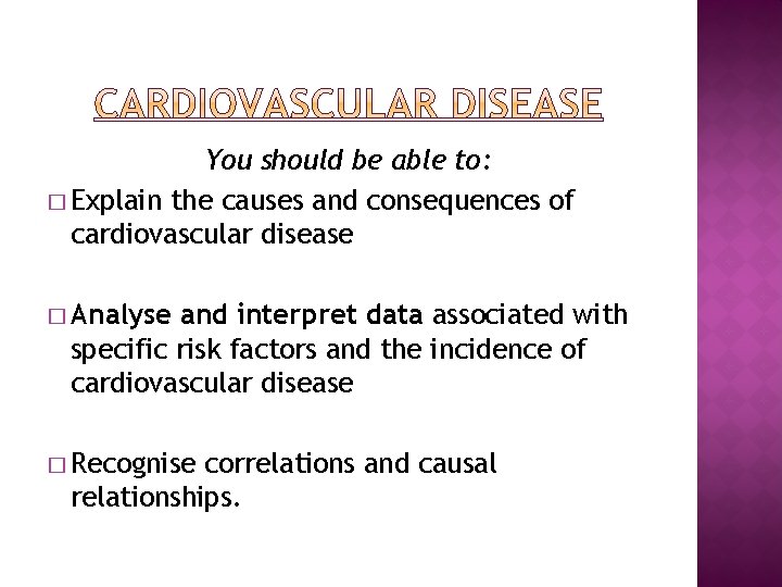 You should be able to: � Explain the causes and consequences of cardiovascular disease