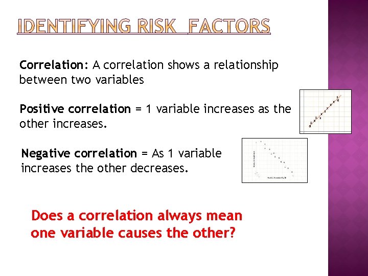 Correlation: A correlation shows a relationship between two variables Positive correlation = 1 variable