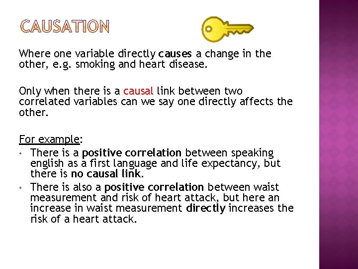 Where one variable directly causes a change in the other, e. g. smoking and