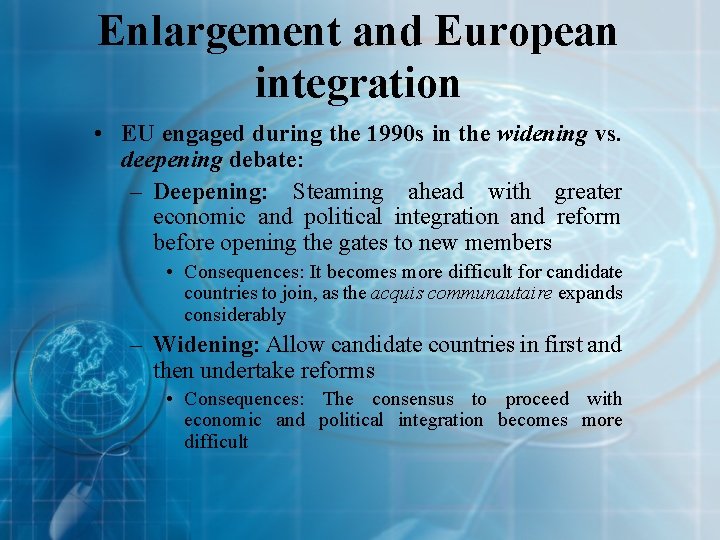 Enlargement and European integration • EU engaged during the 1990 s in the widening