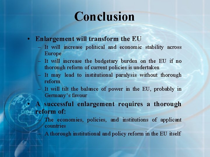 Conclusion • Enlargement will transform the EU – It will increase political and economic