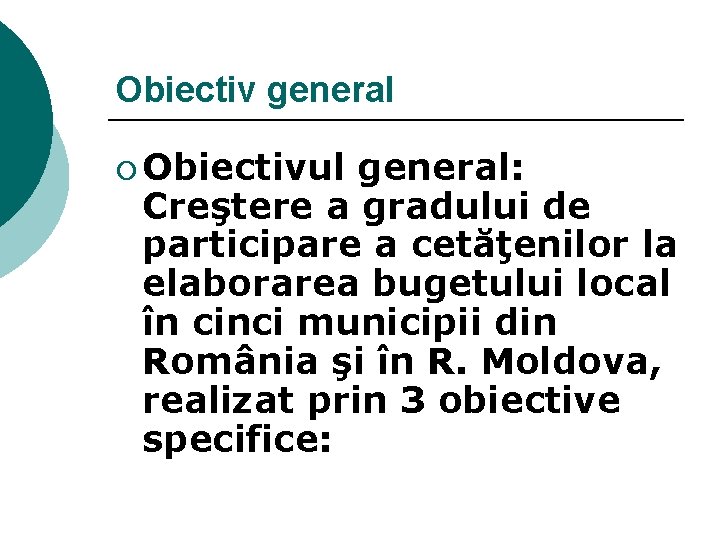 Obiectiv general ¡ Obiectivul general: Creştere a gradului de participare a cetăţenilor la elaborarea