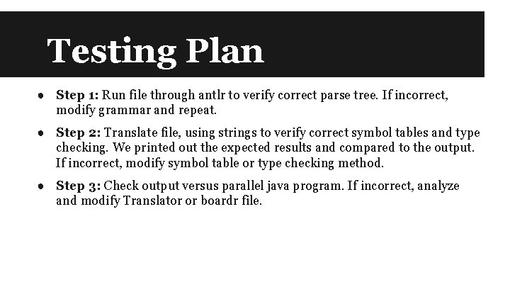Testing Plan ● Step 1: Run file through antlr to verify correct parse tree.