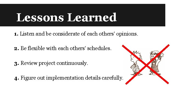 Lessons Learned 1. Listen and be considerate of each others’ opinions. 2. Be flexible