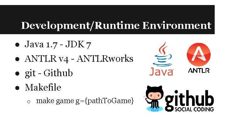 Development/Runtime Environment ● Java 1. 7 - JDK 7 ● ANTLR v 4 -