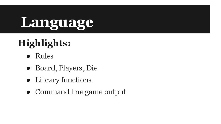 Language Highlights: ● Rules ● Board, Players, Die ● Library functions ● Command line