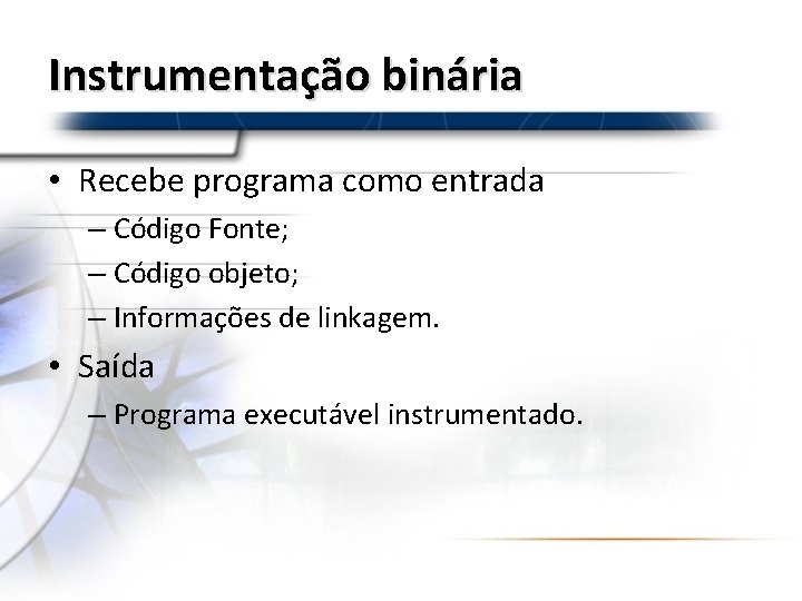 Instrumentação binária • Recebe programa como entrada – Código Fonte; – Código objeto; –