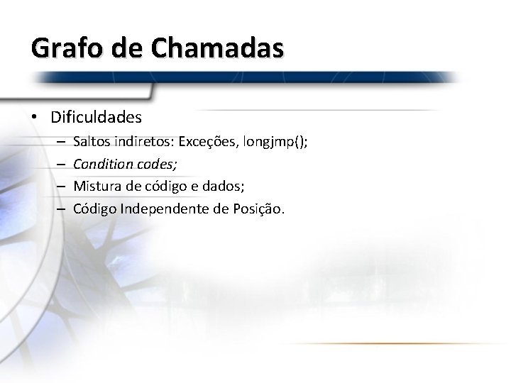 Grafo de Chamadas • Dificuldades – – Saltos indiretos: Exceções, longjmp(); Condition codes; Mistura