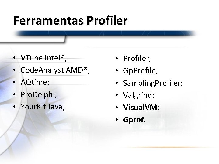 Ferramentas Profiler • • • VTune Intel®; Code. Analyst AMD®; AQtime; Pro. Delphi; Your.