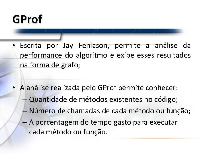 GProf • Escrita por Jay Fenlason, permite a análise da performance do algoritmo e