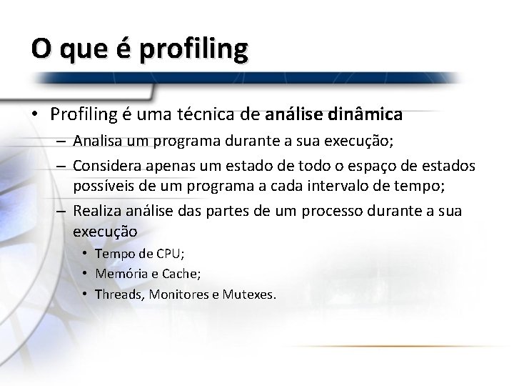 O que é profiling • Profiling é uma técnica de análise dinâmica – Analisa