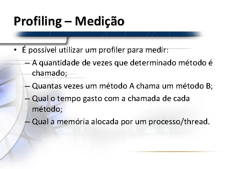 Profiling – Medição • É possível utilizar um profiler para medir: – A quantidade