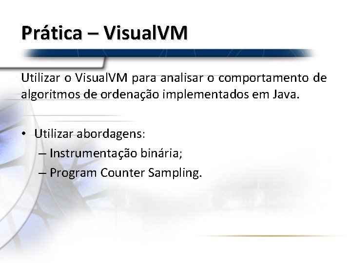 Prática – Visual. VM Utilizar o Visual. VM para analisar o comportamento de algoritmos