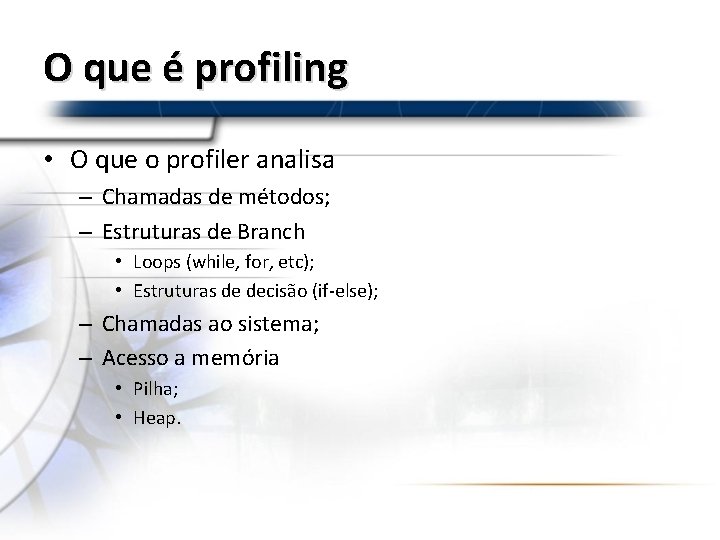 O que é profiling • O que o profiler analisa – Chamadas de métodos;