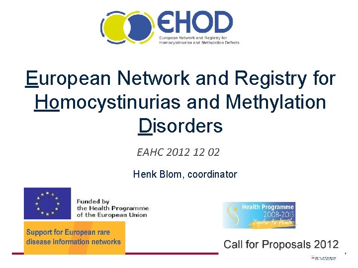 European Network and Registry for Homocystinurias and Methylation Disorders EAHC 2012 12 02 Henk