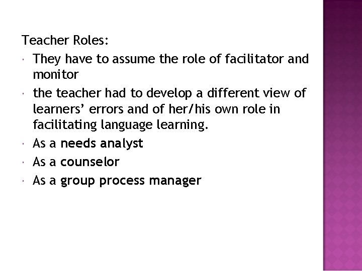 Teacher Roles: They have to assume the role of facilitator and monitor the teacher