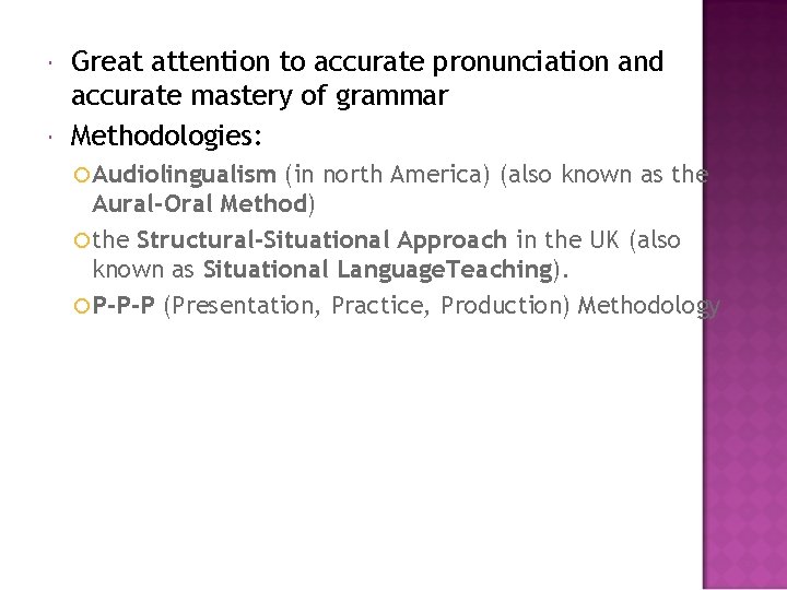  Great attention to accurate pronunciation and accurate mastery of grammar Methodologies: Audiolingualism (in