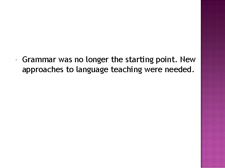  Grammar was no longer the starting point. New approaches to language teaching were