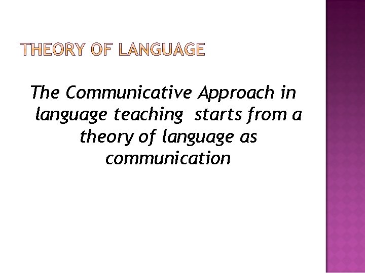 The Communicative Approach in language teaching starts from a theory of language as communication