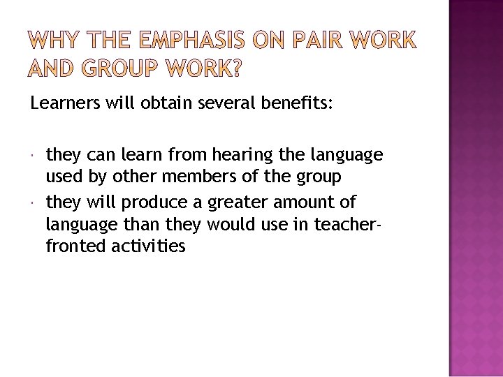 Learners will obtain several benefits: they can learn from hearing the language used by