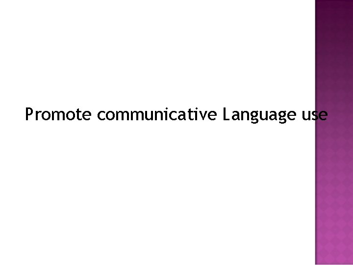 Promote communicative Language use 