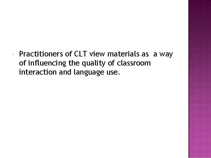  Practitioners of CLT view materials as a way of influencing the quality of
