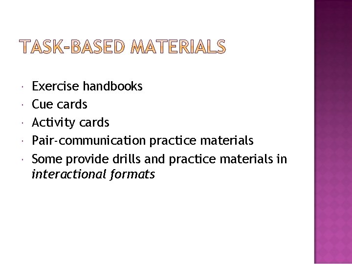  Exercise handbooks Cue cards Activity cards Pair-communication practice materials Some provide drills and