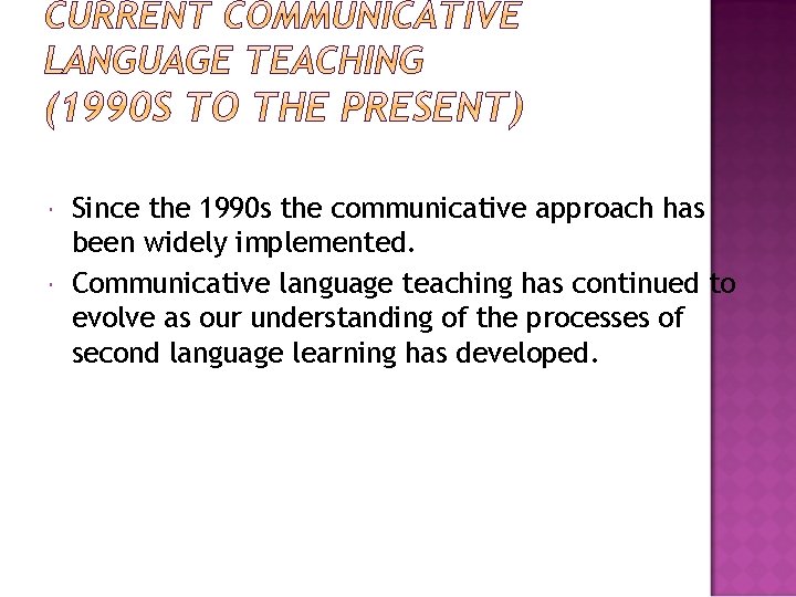 Since the 1990 s the communicative approach has been widely implemented. Communicative language