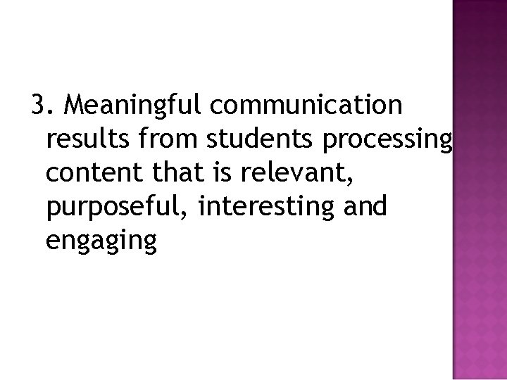 3. Meaningful communication results from students processing content that is relevant, purposeful, interesting and
