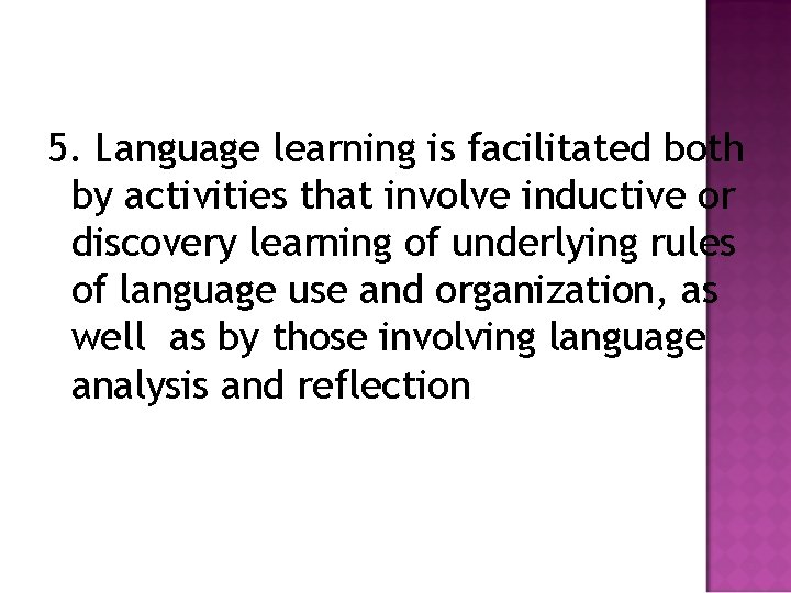 5. Language learning is facilitated both by activities that involve inductive or discovery learning