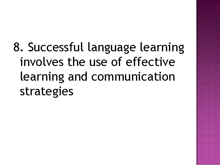 8. Successful language learning involves the use of effective learning and communication strategies 