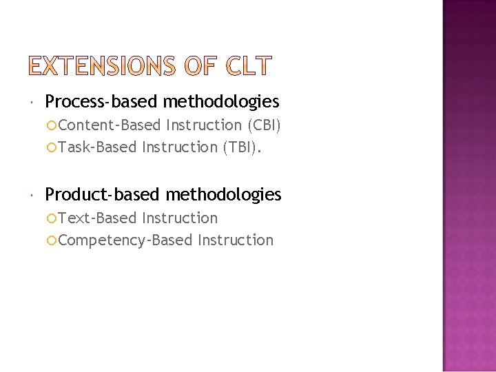  Process-based methodologies Content-Based Instruction (CBI) Task-Based Instruction (TBI). Product-based methodologies Text-Based Instruction Competency-Based