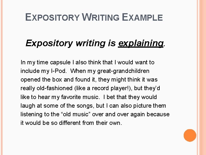 EXPOSITORY WRITING EXAMPLE Expository writing is explaining. In my time capsule I also think