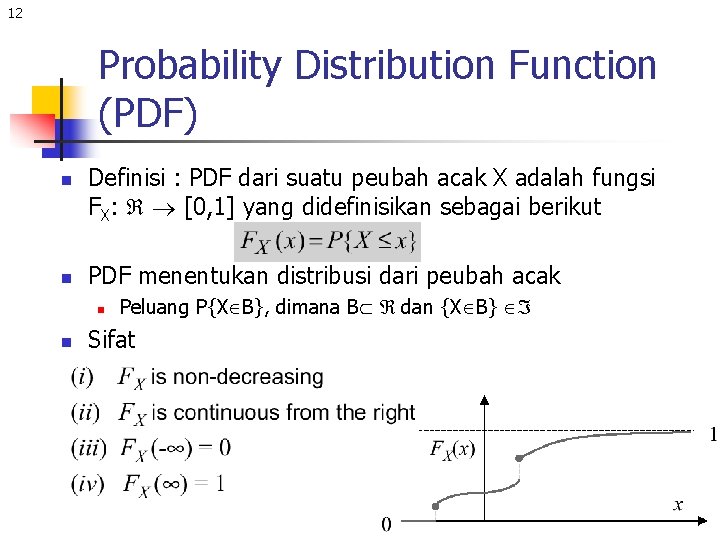 12 Probability Distribution Function (PDF) n n Definisi : PDF dari suatu peubah acak