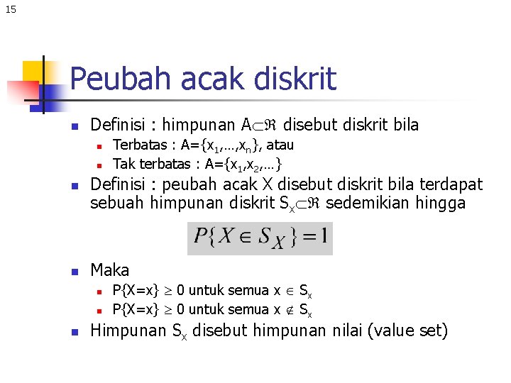 15 Peubah acak diskrit n Definisi : himpunan A disebut diskrit bila n n